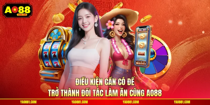 Điều kiện cần có để trở thành đối tác làm ăn cùng AO88