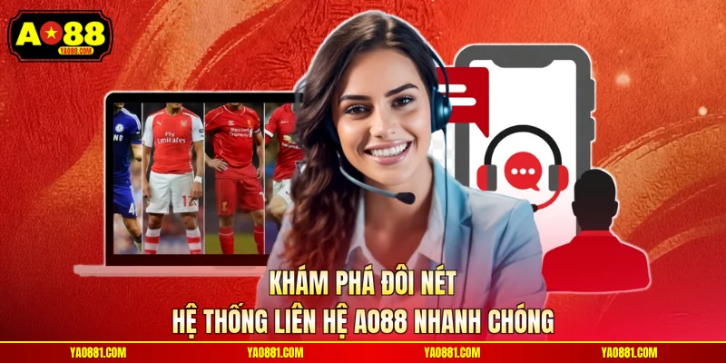 Khám phá đôi nét hệ thống liên hệ AO88 nhanh chóng