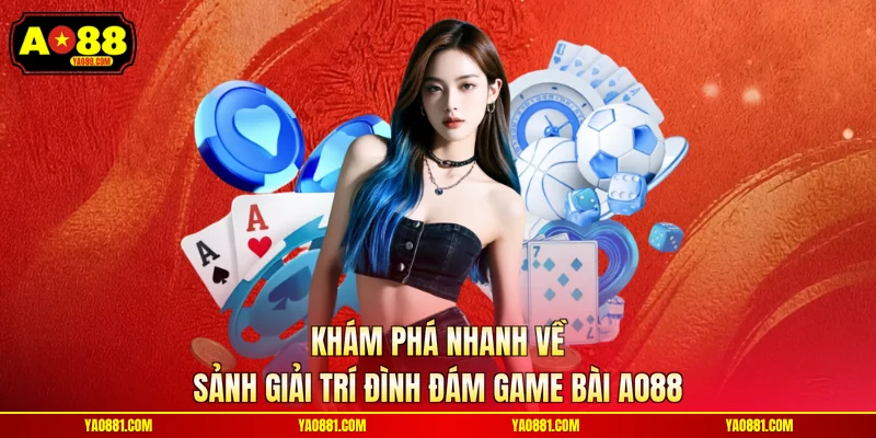 Khám phá nhanh về sảnh giải trí đình đám game bài AO88