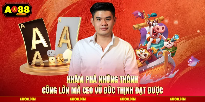 Khám phá những thành công lớn mà CEO Vũ Đức Thịnh đạt được