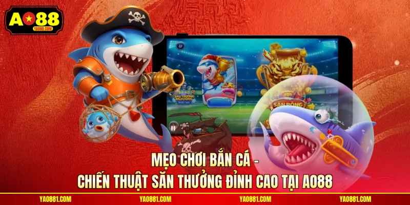 Mẹo Chơi Bắn Cá – Chiến Thuật Săn Thưởng Đỉnh Cao Tại AO88