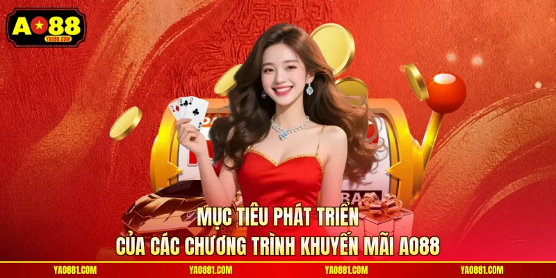 Mục tiêu phát triển của các chương trình khuyến mãi AO88