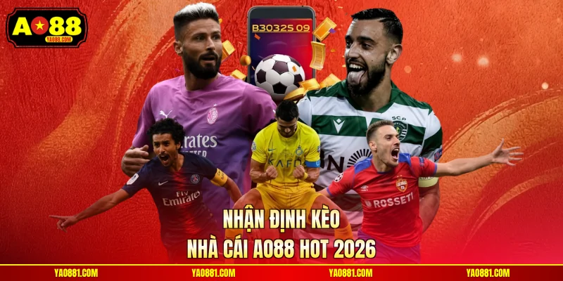 Nhận định kèo nhà cái AO88 hot 2026