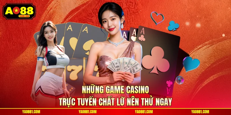 Những game casino trực tuyến chất lừ nên thử ngay