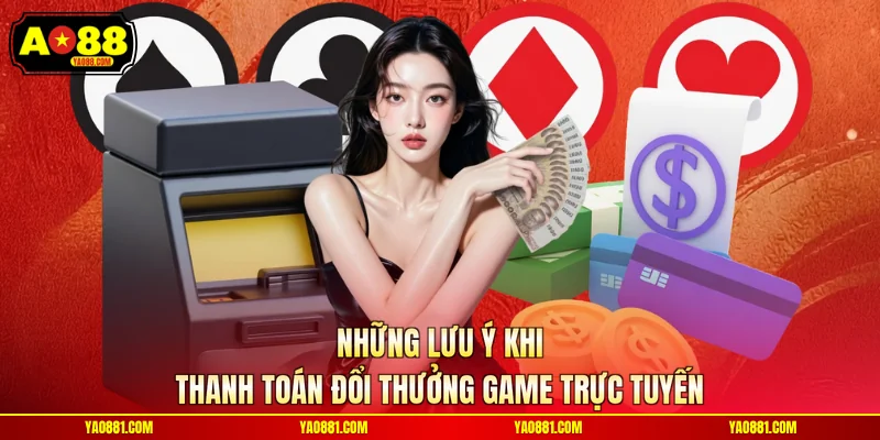 Những lưu ý khi thanh toán đổi thưởng game trực tuyến