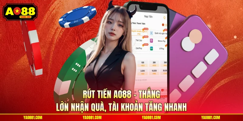 Rút Tiền AO88 – Thắng Lớn Nhận Quà, Tài Khoản Tăng Nhanh