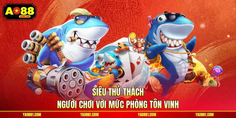 Siêu thử thách người chơi với mức phòng tôn vinh