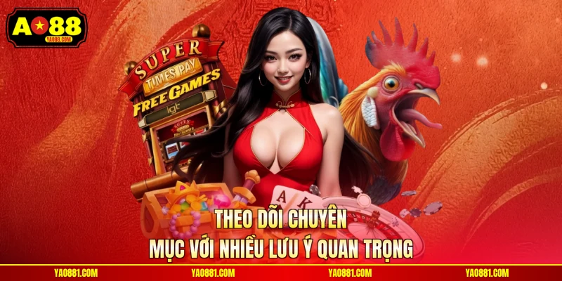 Theo dõi chuyên mục với nhiều lưu ý quan trọng