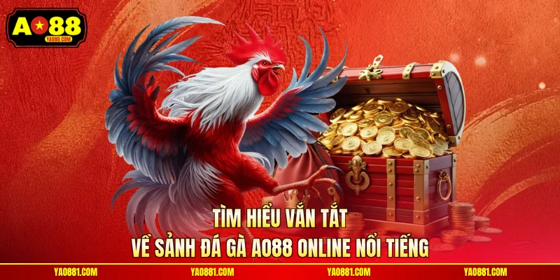 Tìm hiểu vắn tắt về sảnh đá gà AO88 online nổi tiếng