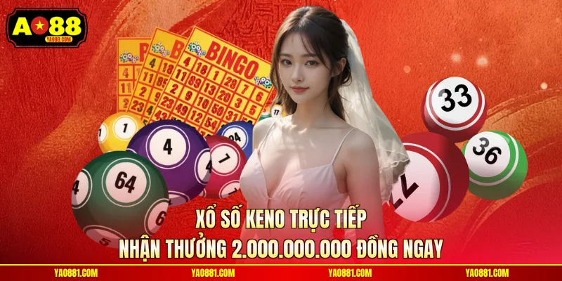 Xổ Số Keno Trực Tiếp Nhận Thưởng 2.000.000.000 Đồng Ngay